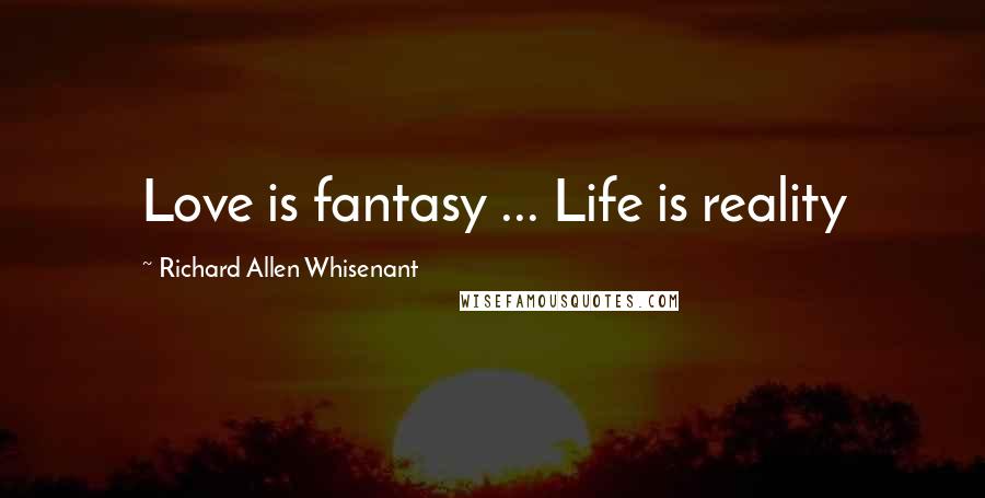 Richard Allen Whisenant quotes: Love is fantasy ... Life is reality