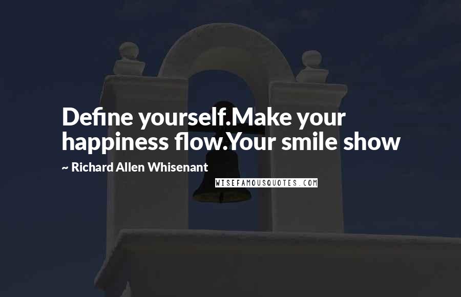 Richard Allen Whisenant quotes: Define yourself.Make your happiness flow.Your smile show
