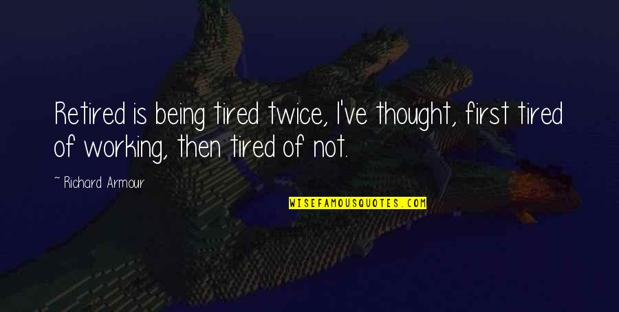 Richard Armour Quotes By Richard Armour: Retired is being tired twice, I've thought, first