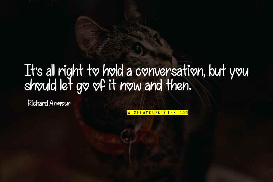 Richard Armour Quotes By Richard Armour: It's all right to hold a conversation, but