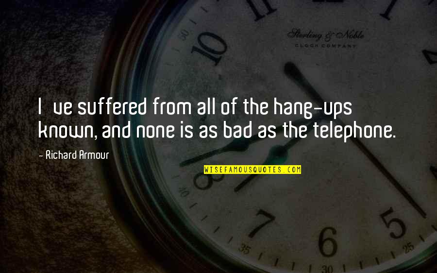 Richard Armour Quotes By Richard Armour: I've suffered from all of the hang-ups known,