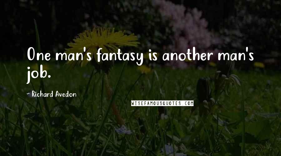 Richard Avedon quotes: One man's fantasy is another man's job.