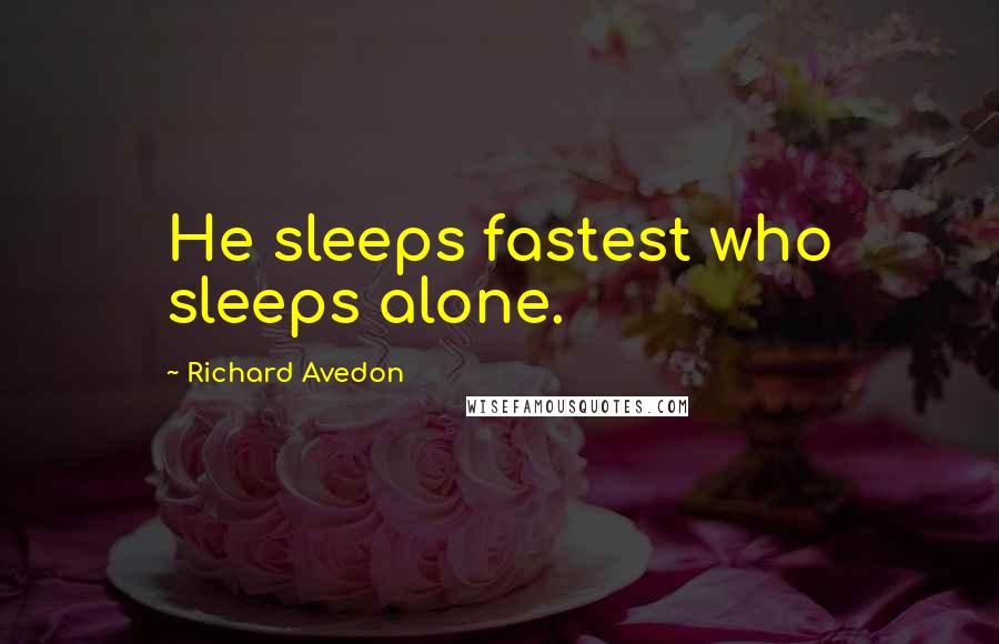 Richard Avedon quotes: He sleeps fastest who sleeps alone.