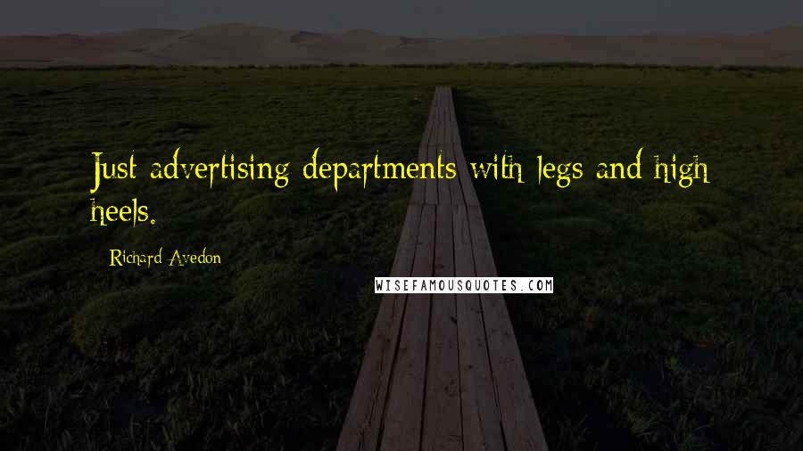 Richard Avedon quotes: Just advertising departments with legs and high heels.