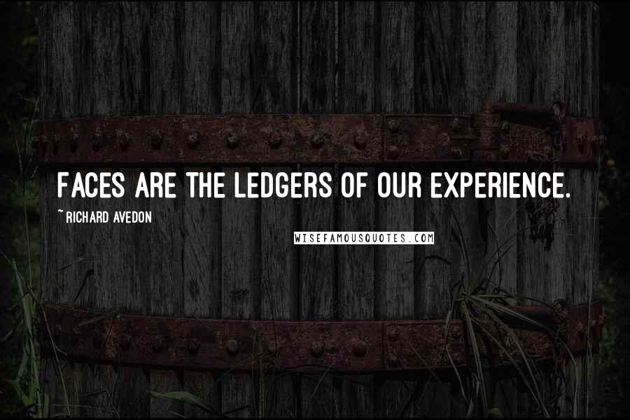 Richard Avedon quotes: Faces are the ledgers of our experience.