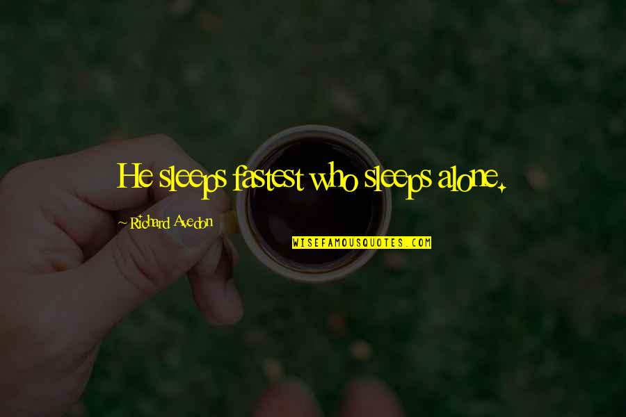 Richard Avedon Quotes By Richard Avedon: He sleeps fastest who sleeps alone.