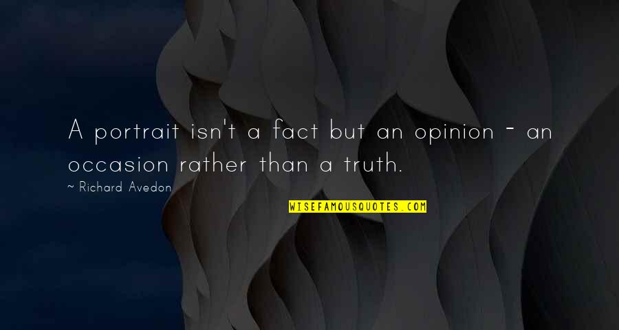 Richard Avedon Quotes By Richard Avedon: A portrait isn't a fact but an opinion