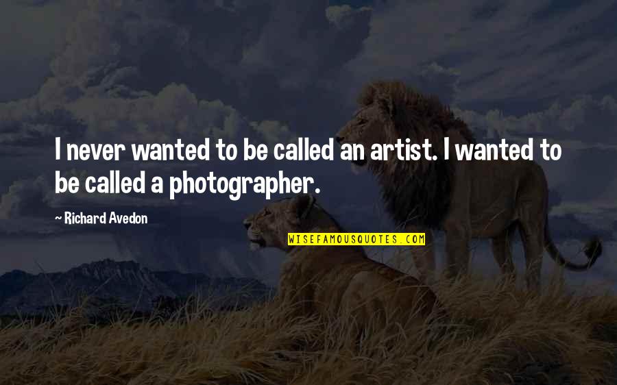 Richard Avedon Quotes By Richard Avedon: I never wanted to be called an artist.