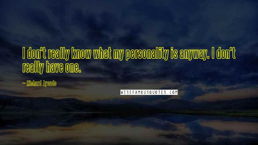 Richard Ayoade quotes: I don't really know what my personality is anyway. I don't really have one.