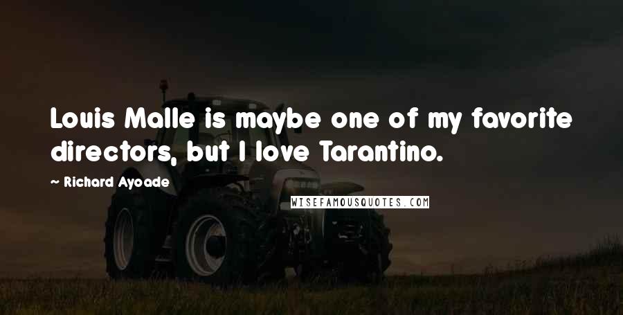 Richard Ayoade quotes: Louis Malle is maybe one of my favorite directors, but I love Tarantino.