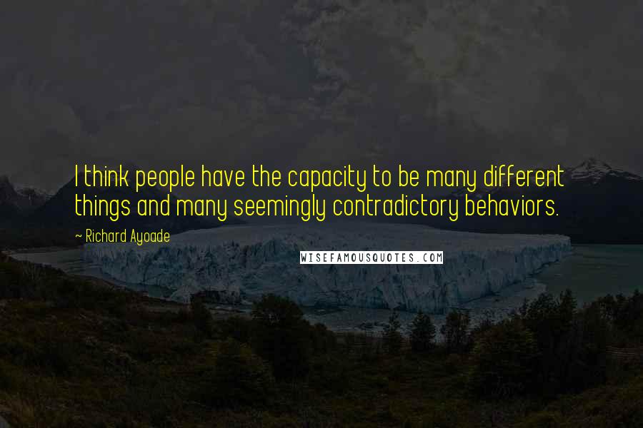 Richard Ayoade quotes: I think people have the capacity to be many different things and many seemingly contradictory behaviors.