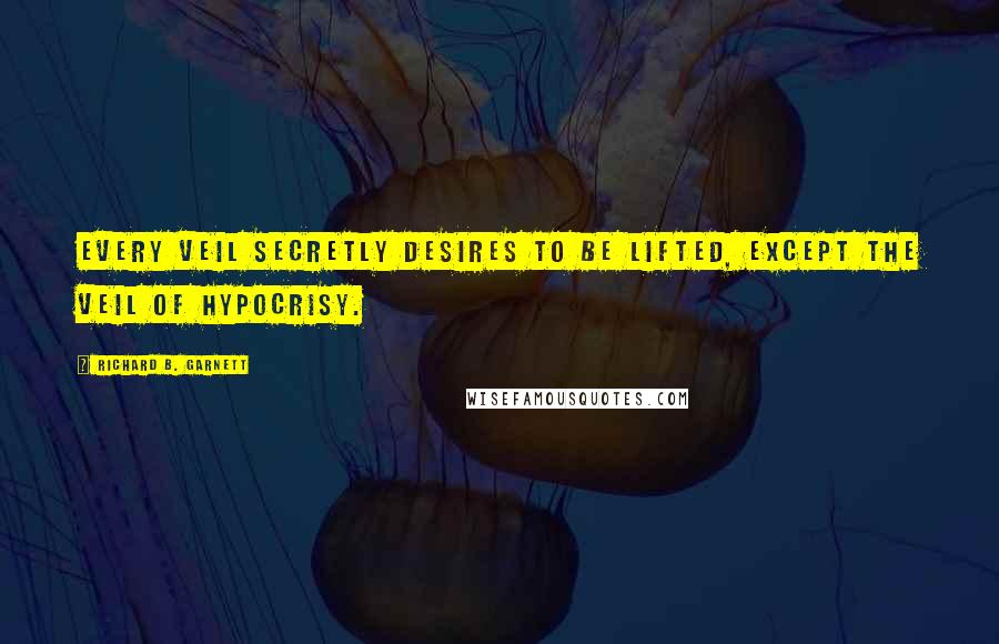 Richard B. Garnett quotes: Every veil secretly desires to be lifted, except the veil of Hypocrisy.
