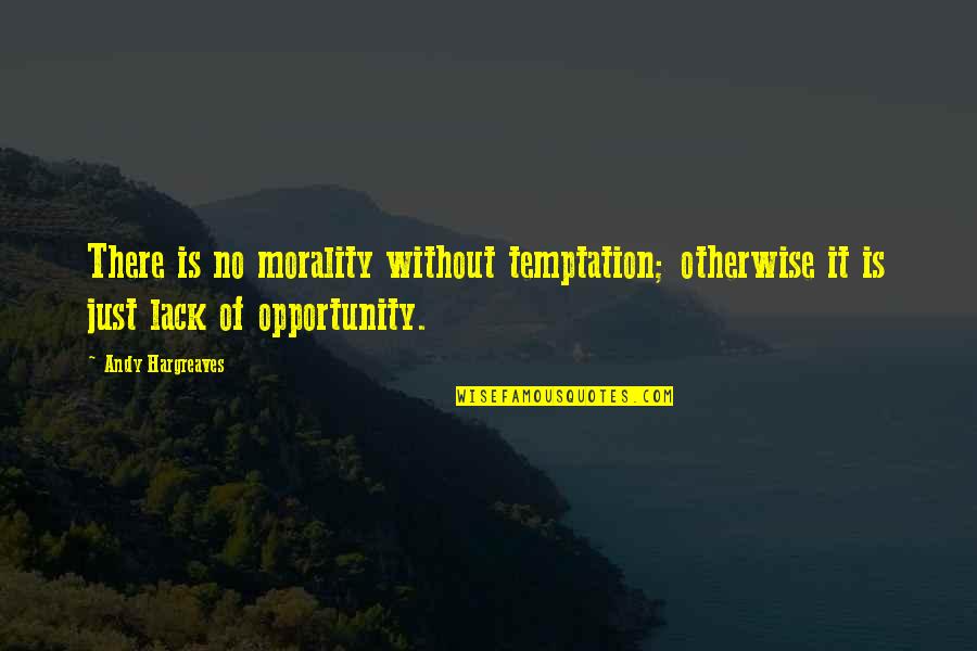 Richard Bach Illusions Quotes By Andy Hargreaves: There is no morality without temptation; otherwise it