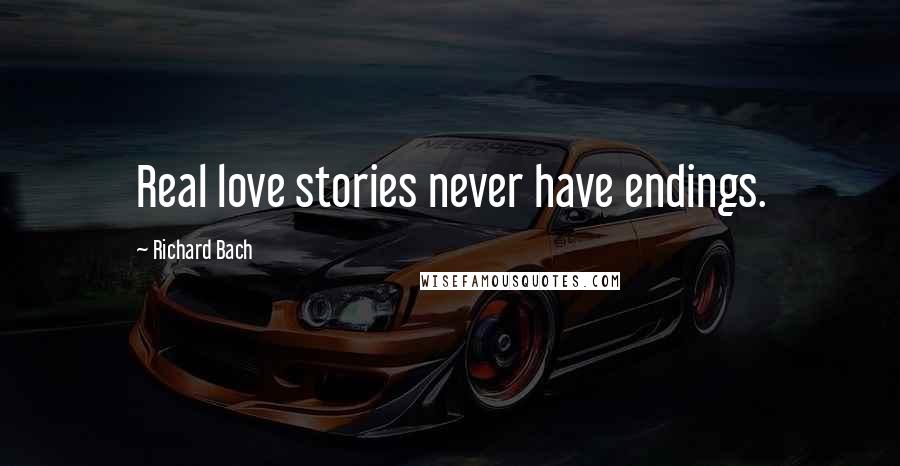 Richard Bach quotes: Real love stories never have endings.