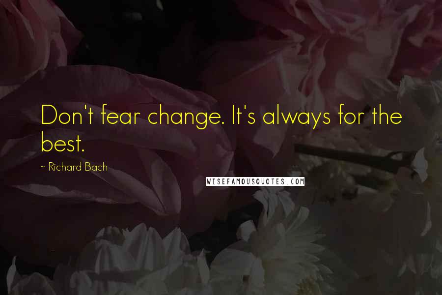 Richard Bach quotes: Don't fear change. It's always for the best.