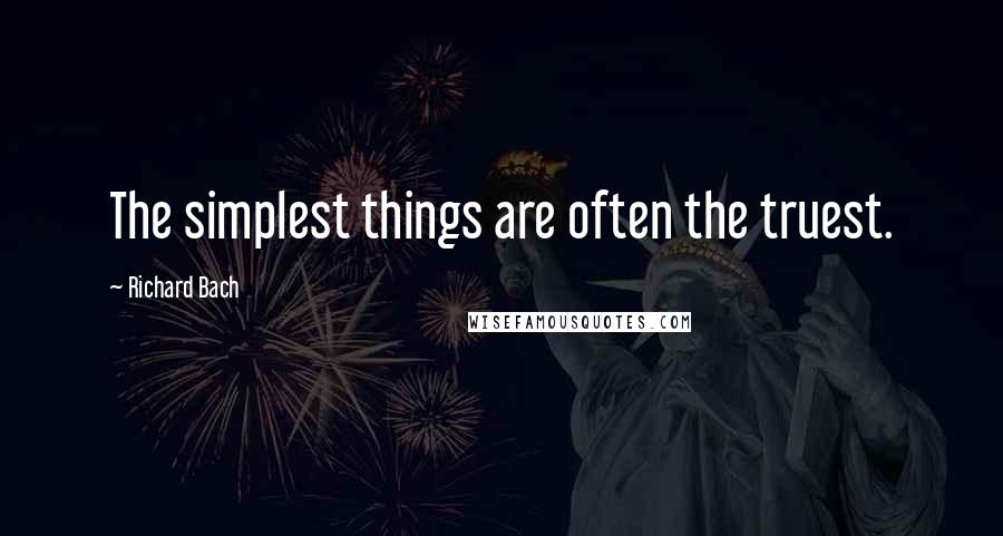 Richard Bach quotes: The simplest things are often the truest.