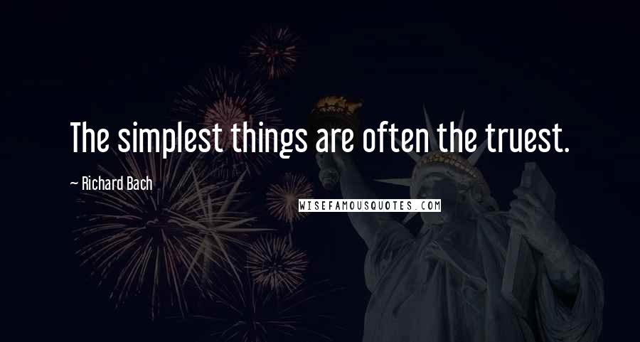 Richard Bach quotes: The simplest things are often the truest.