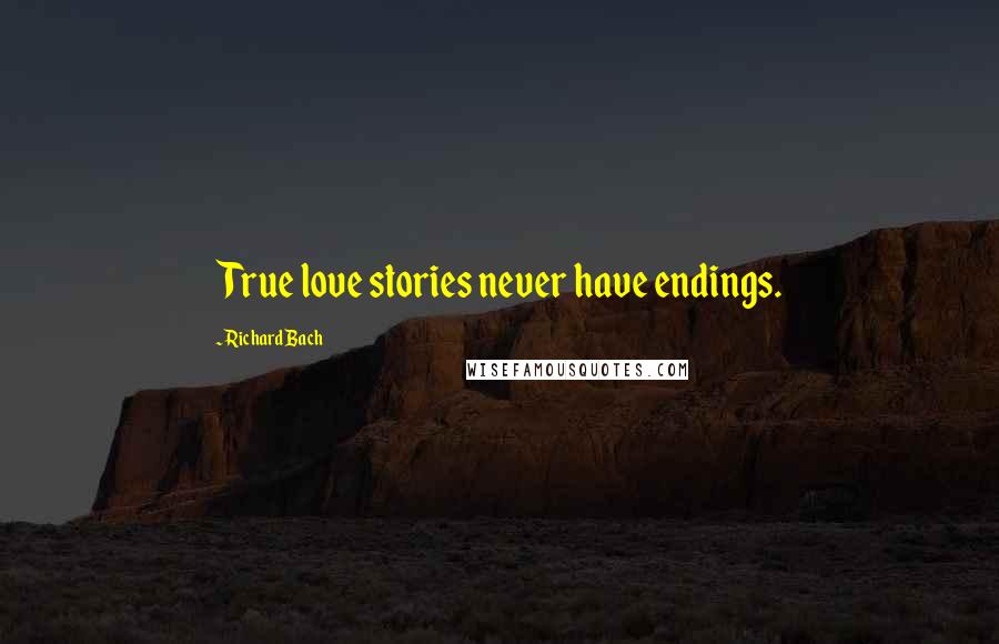 Richard Bach quotes: True love stories never have endings.