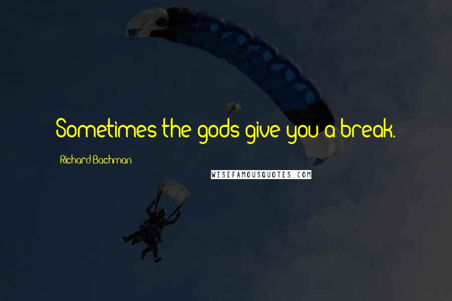 Richard Bachman quotes: Sometimes the gods give you a break.