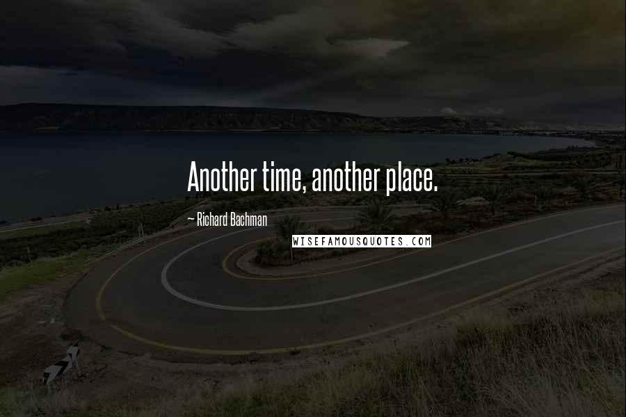 Richard Bachman quotes: Another time, another place.