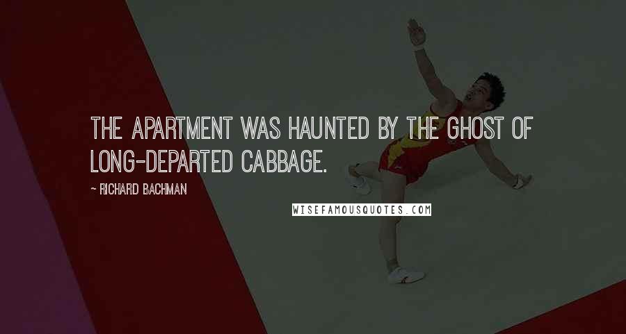 Richard Bachman quotes: The apartment was haunted by the ghost of long-departed cabbage.