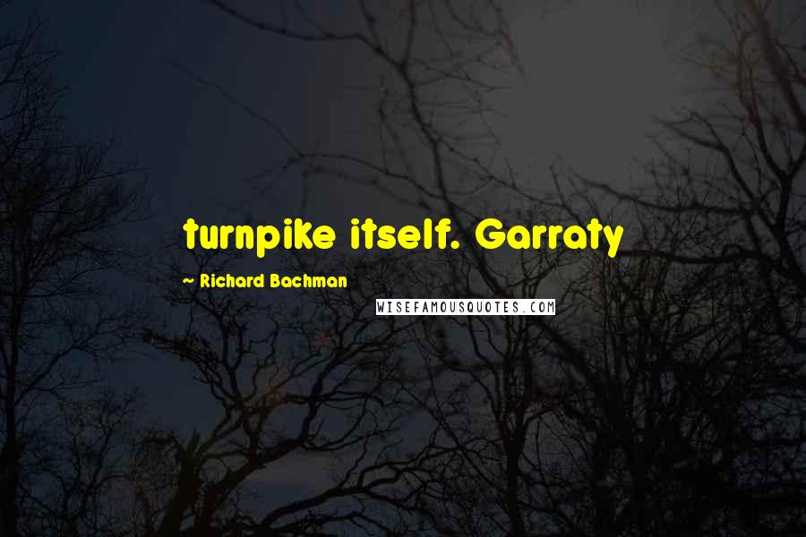 Richard Bachman quotes: turnpike itself. Garraty