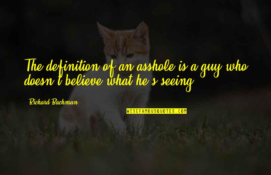 Richard Bachman Quotes By Richard Bachman: The definition of an asshole is a guy