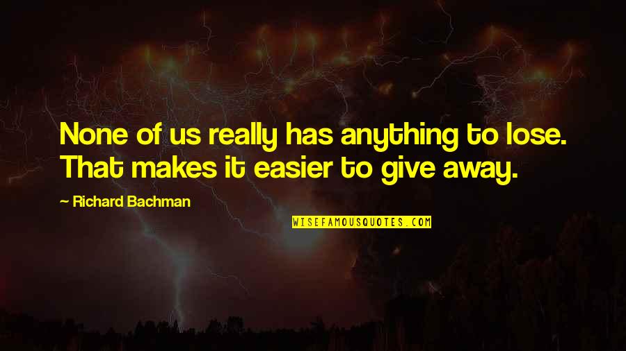 Richard Bachman Quotes By Richard Bachman: None of us really has anything to lose.