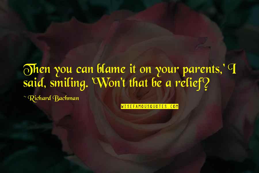 Richard Bachman Quotes By Richard Bachman: Then you can blame it on your parents,'