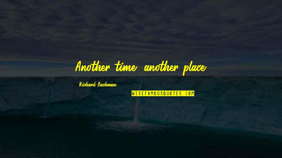 Richard Bachman Quotes By Richard Bachman: Another time, another place.