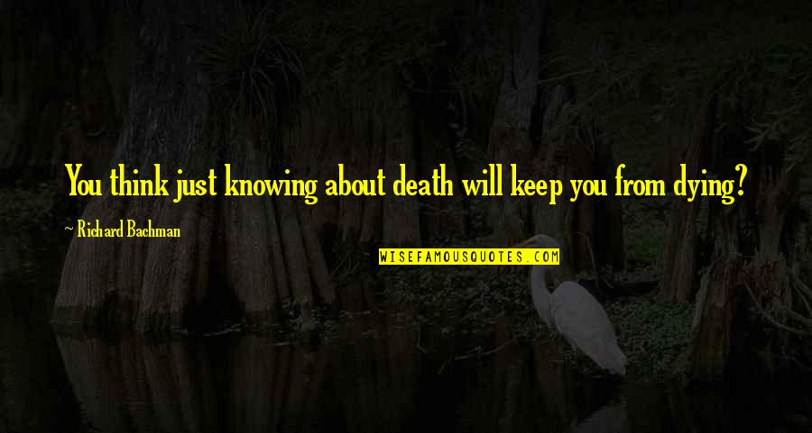 Richard Bachman Quotes By Richard Bachman: You think just knowing about death will keep