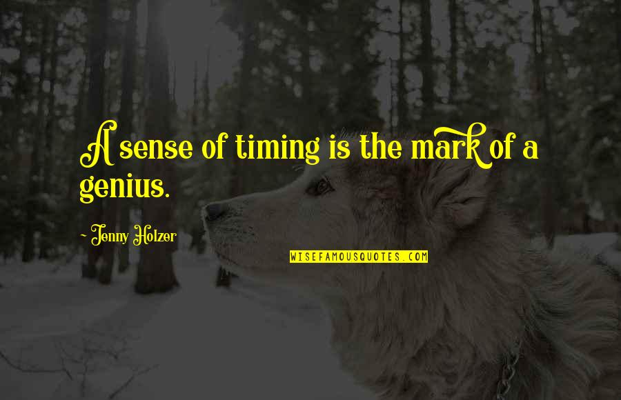 Richard Bachmann Quotes By Jenny Holzer: A sense of timing is the mark of