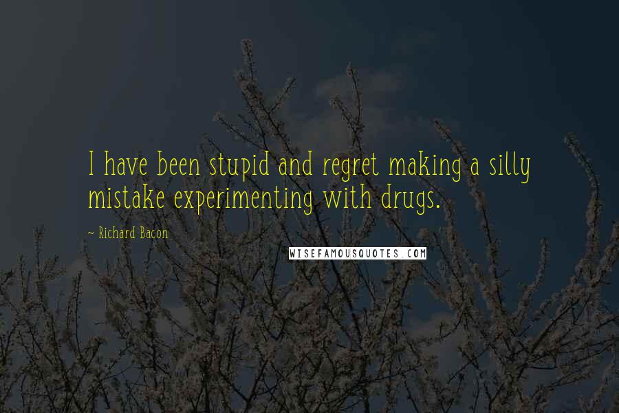 Richard Bacon quotes: I have been stupid and regret making a silly mistake experimenting with drugs.