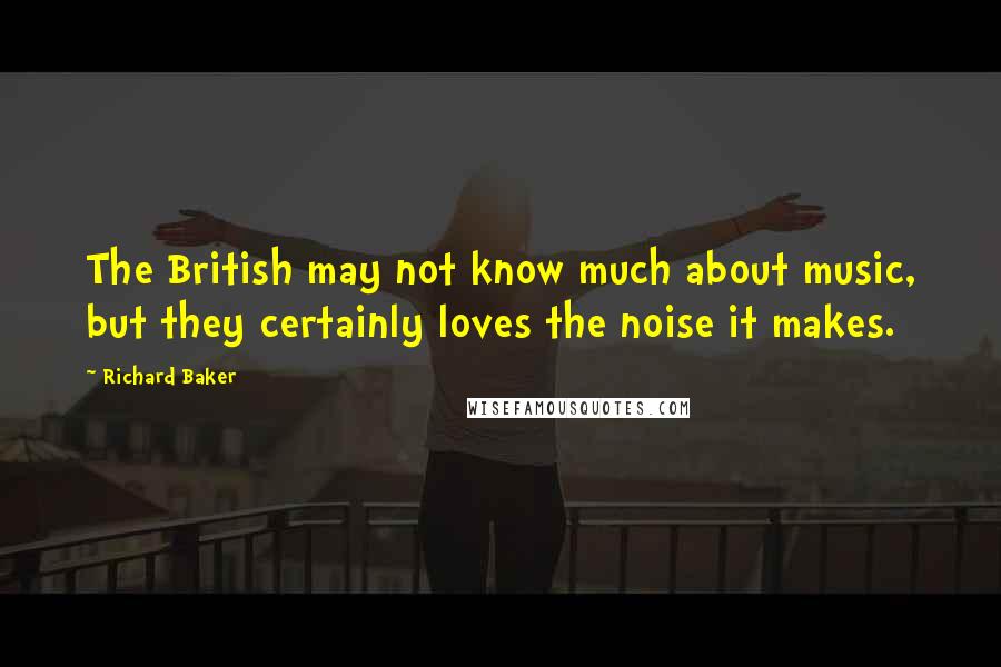 Richard Baker quotes: The British may not know much about music, but they certainly loves the noise it makes.