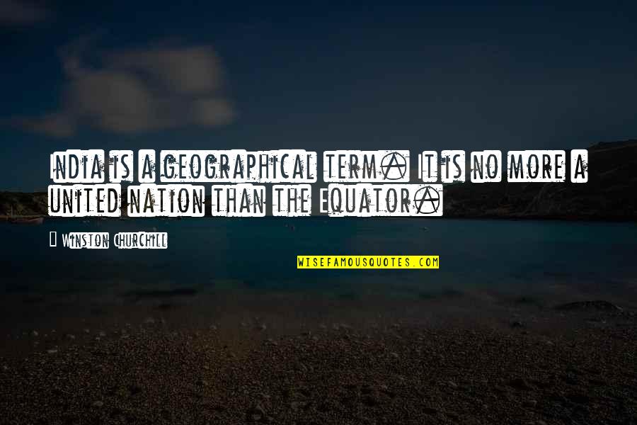 Richard Ballinger Quotes By Winston Churchill: India is a geographical term. It is no
