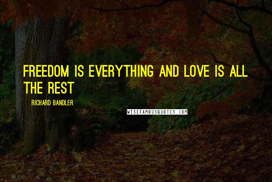 Richard Bandler quotes: Freedom is everything and Love is all the rest