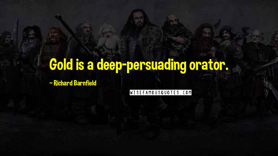 Richard Barnfield quotes: Gold is a deep-persuading orator.