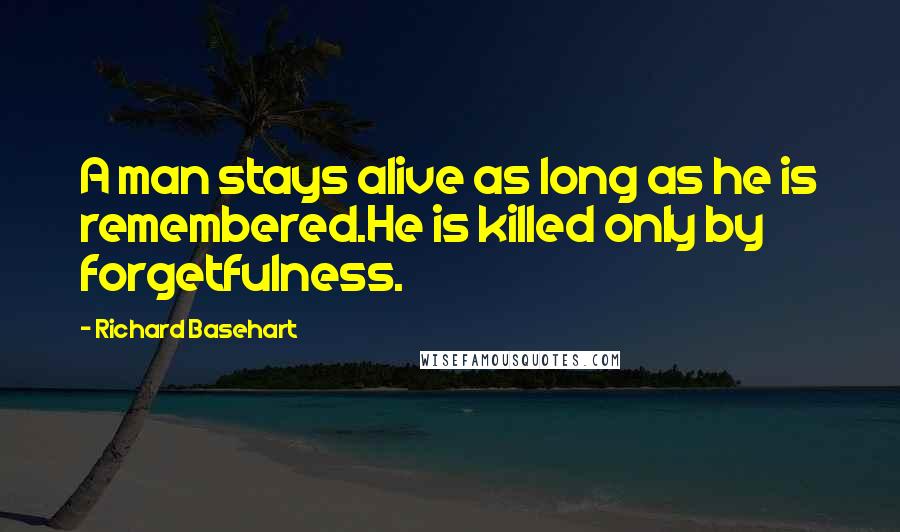 Richard Basehart quotes: A man stays alive as long as he is remembered.He is killed only by forgetfulness.