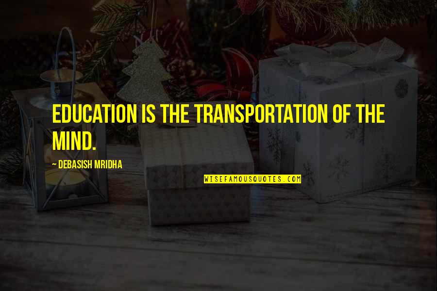 Richard Bassett Famous Quotes By Debasish Mridha: Education is the transportation of the mind.