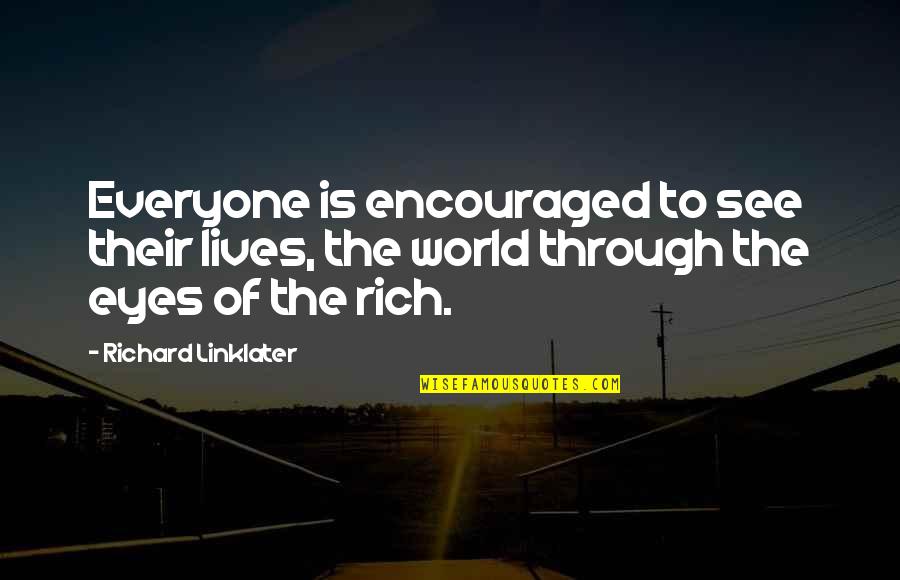 Richard Bastion Quotes By Richard Linklater: Everyone is encouraged to see their lives, the Richard Bastion Quotes By Richard Linklater: Everyone is encouraged to see their lives, the