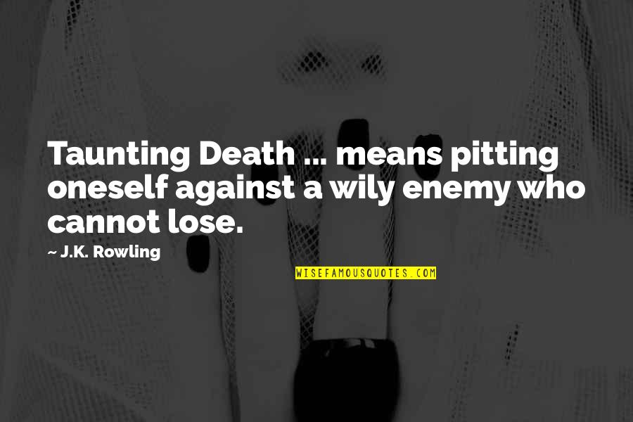 Richard Baum Quotes By J.K. Rowling: Taunting Death ... means pitting oneself against a
