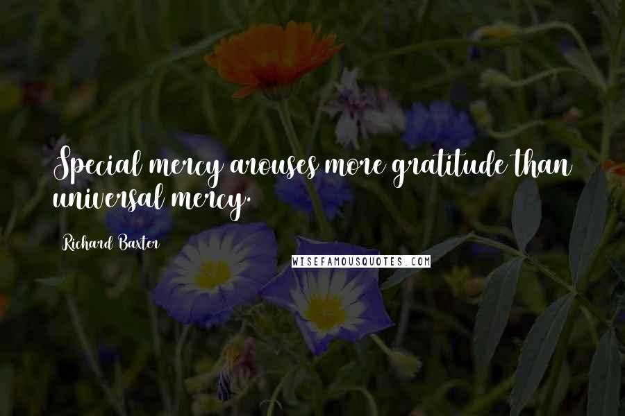 Richard Baxter quotes: Special mercy arouses more gratitude than universal mercy.