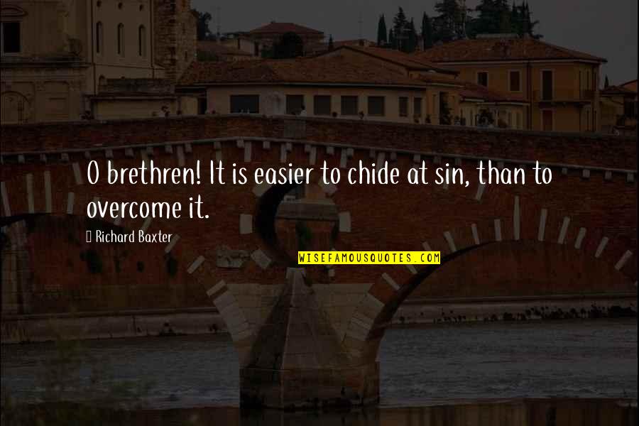 Richard Baxter Quotes By Richard Baxter: O brethren! It is easier to chide at