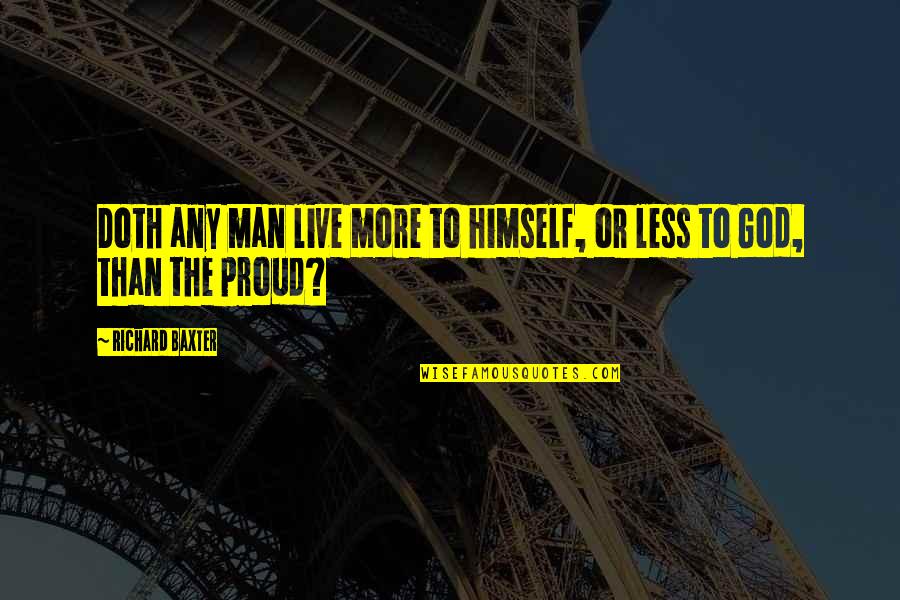 Richard Baxter Quotes By Richard Baxter: Doth any man live more to himself, or
