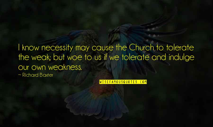 Richard Baxter Quotes By Richard Baxter: I know necessity may cause the Church to
