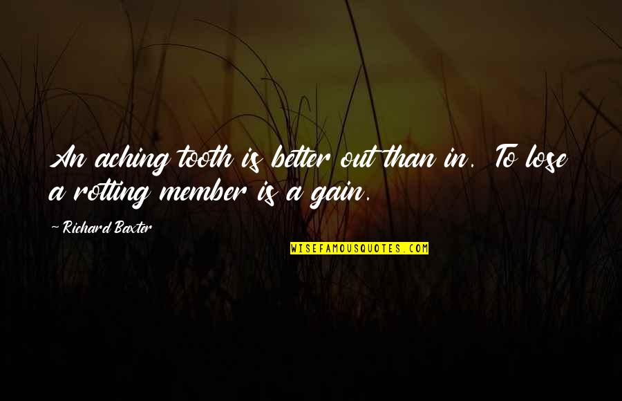 Richard Baxter Quotes By Richard Baxter: An aching tooth is better out than in.