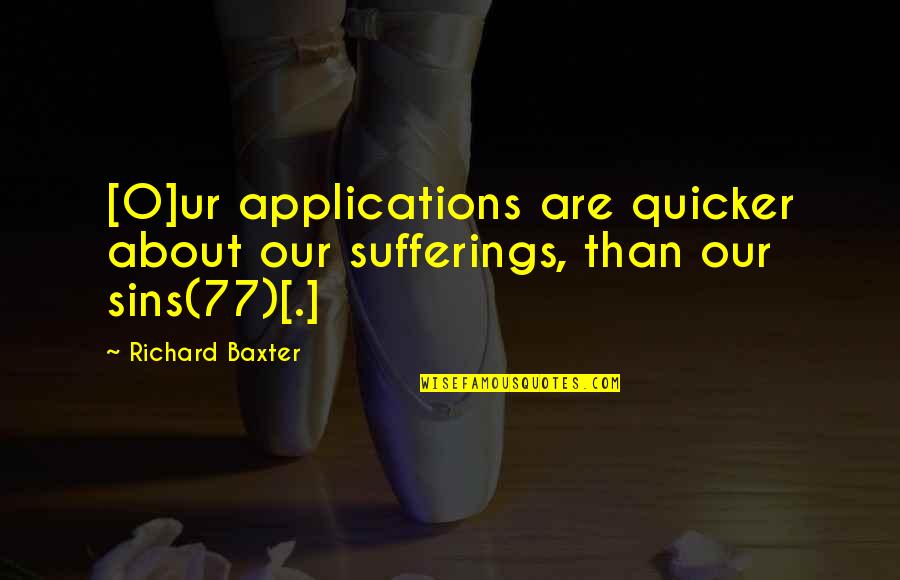 Richard Baxter Quotes By Richard Baxter: [O]ur applications are quicker about our sufferings, than