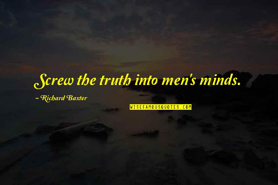 Richard Baxter Quotes By Richard Baxter: Screw the truth into men's minds.