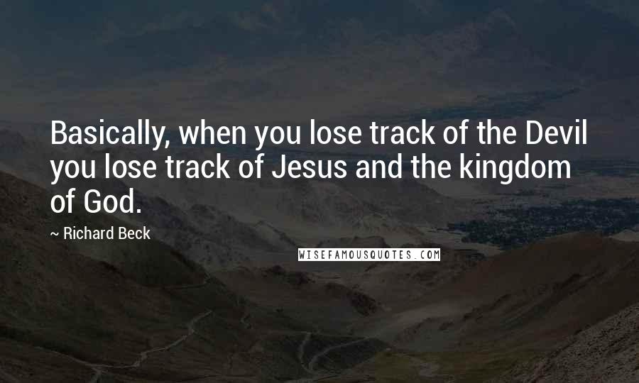 Richard Beck quotes: Basically, when you lose track of the Devil you lose track of Jesus and the kingdom of God.