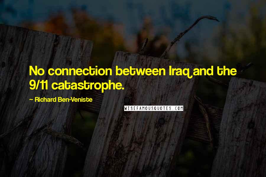 Richard Ben-Veniste quotes: No connection between Iraq and the 9/11 catastrophe.
